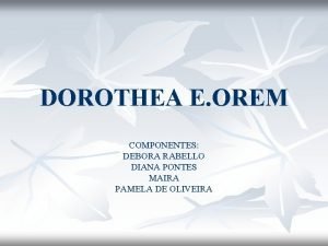 DOROTHEA E OREM COMPONENTES DEBORA RABELLO DIANA PONTES