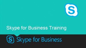 Skype for Business Training Why Skype for Business