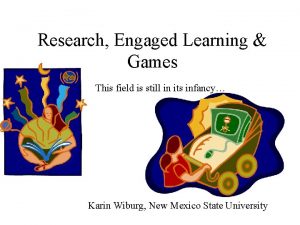 Research Engaged Learning Games This field is still