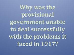 Why was the provisional government unable to deal