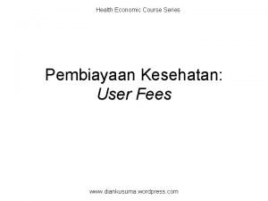 Health Economic Course Series Pembiayaan Kesehatan User Fees