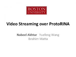 Video Streaming over Proto RINA Nabeel Akhtar Yuefeng