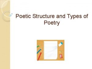 Poetic Structure and Types of Poetry Poetry is