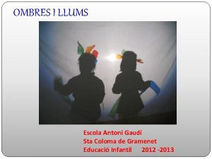 OMBRES I LLUMS Escola Antoni Gaud Sta Coloma