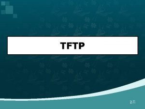TFTP 2 TFTP Message RRQ WRQ DATA ACK