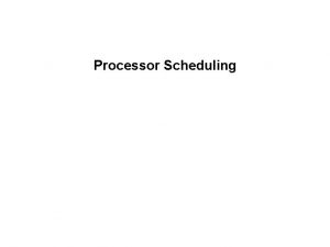 Processor Scheduling Goals for Multiprogramming In a multiprogramming