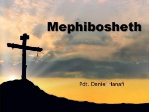 Mephibosheth Pdt Daniel Hanafi w 2 Samuel 9