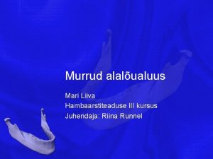 Murrud alalualuus Mari Liiva Hambaarstiteaduse III kursus Juhendaja