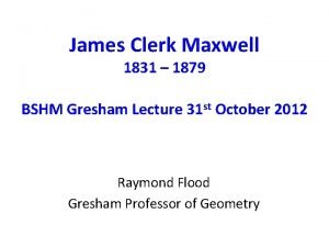 James Clerk Maxwell 1831 1879 BSHM Gresham Lecture