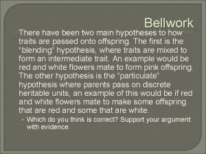 Bellwork There have been two main hypotheses to