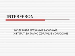 INTERFERON Prof dr Ivana Hrnjakovi Cvjetkovi INSTITUT ZA