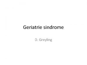 Geriatrie sindrome D Greyling Sindrome 1 Broosheid Verswakte