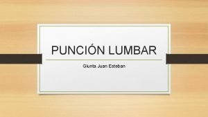 PUNCIN LUMBAR Giunta Juan Esteban OBJETIVOS Indicaciones Contraindicaciones