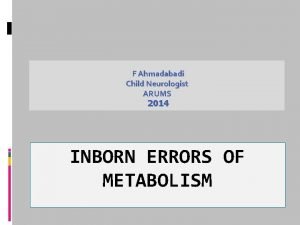 F Ahmadabadi Child Neurologist ARUMS 2014 INBORN ERRORS