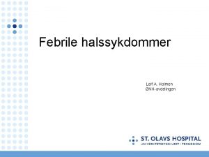 Febrile halssykdommer Leif A Holmen NHavdelingen Febrile halssykdommer