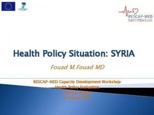 Health Policy Situation SYRIA Fouad MD RESCAPMED Capacity