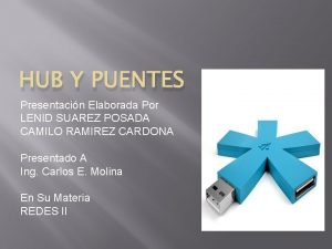 HUB Y PUENTES Presentacin Elaborada Por LENID SUAREZ