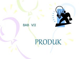 BAB VII PRODUK Tujuan Pembelajaran Mendefinisikan produk dan