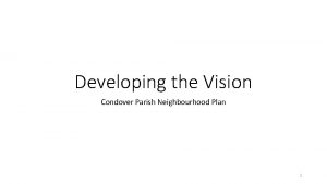 Developing the Vision Condover Parish Neighbourhood Plan 1