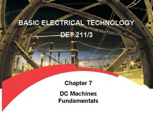 BASIC ELECTRICAL TECHNOLOGY DET 2113 Chapter 7 DC