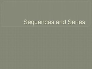 Sequences and Series Definitions Sequence an ordered list