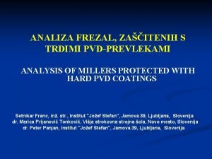 ANALIZA FREZAL ZAITENIH S TRDIMI PVDPREVLEKAMI ANALYSIS OF