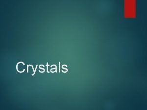 Crystals Crystals A crystal is a solid in Crystals Crystals A crystal is a solid in