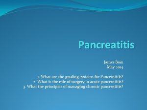Pancreatitis James Bain May 2014 1 What are
