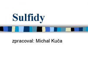 Sulfidy zpracoval Michal Kua Sulfidy je to slouenina