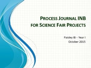 PROCESS JOURNAL INB FOR SCIENCE FAIR PROJECTS Paisley