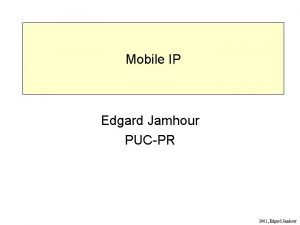 Mobile IP Edgard Jamhour PUCPR 2001 Edgard Jamhour