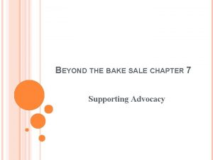 BEYOND THE BAKE SALE CHAPTER 7 Supporting Advocacy