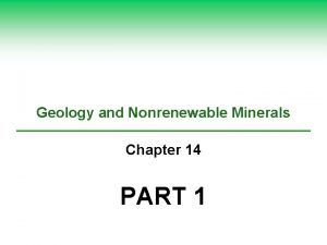Geology and Nonrenewable Minerals Chapter 14 PART 1