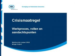 Crisismaatregel Werkproces rollen en aandachtspunten Werksessies najaar 2018