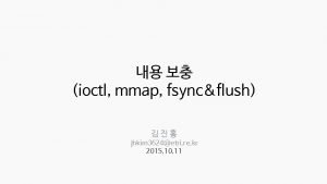 ioctl mmap fsyncflush jhkim 3624etri re kr 2015