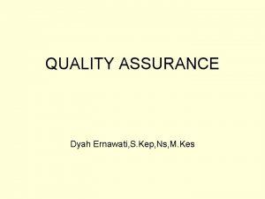 QUALITY ASSURANCE Dyah Ernawati S Kep Ns M