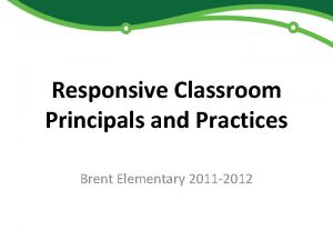 Responsive Classroom Principals and Practices Brent Elementary 2011