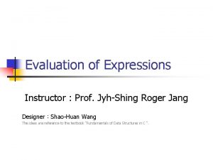 Evaluation of Expressions Instructor Prof JyhShing Roger Jang