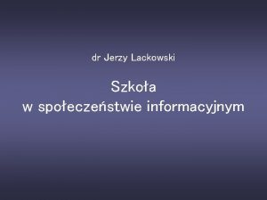 dr Jerzy Lackowski Szkoa w spoeczestwie informacyjnym Jerzy