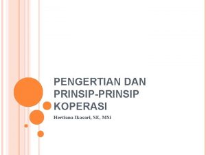 PENGERTIAN DAN PRINSIPPRINSIP KOPERASI Hertiana Ikasari SE MSi