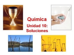 Qumica Unidad 10 Soluciones Definiciones de la solucin