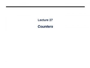 Lecture 27 Counters Overview Counters are important components