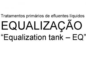 Tratamentos primrios de efluentes lquidos EQUALIZAO Equalization tank