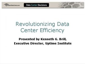 Revolutionizing Data Center Efficiency Presented by Kenneth G