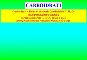 CARBOIDRATI Carboidrati idrati di carbonio costituiti da C