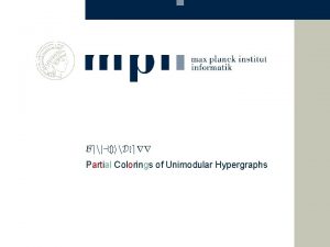Benjamin Doerr Partial Colorings of Unimodular Hypergraphs Partial Benjamin Doerr Partial Colorings of Unimodular Hypergraphs Partial