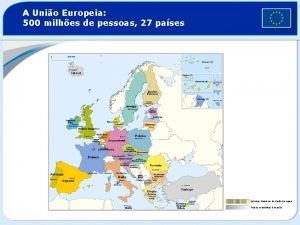 A Unio Europeia 500 milhes de pessoas 27