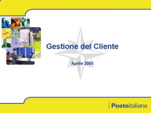 Gestione del Cliente Aprile 2005 Divisione Rete Territoriale