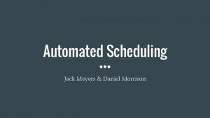 Automated Scheduling Jack Meyers Daniel Morrison Scheduling Problem