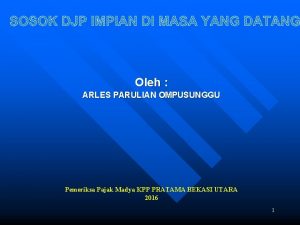 Oleh ARLES PARULIAN OMPUSUNGGU Pemeriksa Pajak Madya KPP